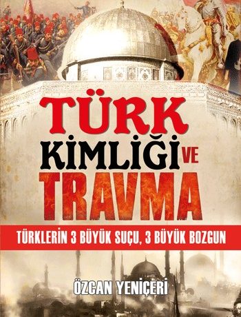 Türk Kimliği ve Travma & Türklerin 3 Büyük Suçu, 3 Büyük Bozgun