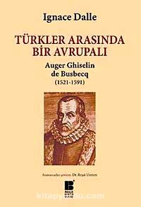 Türkler Arasında Bir Avrupalı Auger Ghiselin de Busbecq (1521-1591)