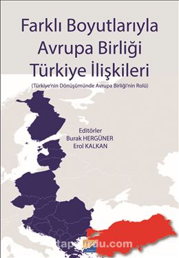 Farklı Boyutlarıyla Avrupa Birliği Türkiye İlişkileri & Türkiye’nin Dönüşümünde  Avrupa Birliği’nin Rolü