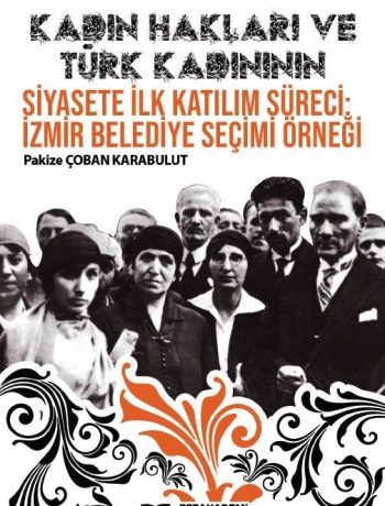 Kadın Hakları ve Türk Kadınının Siyasete İlk Katılım Süreci: İzmir Belediye Seçimi Örneği