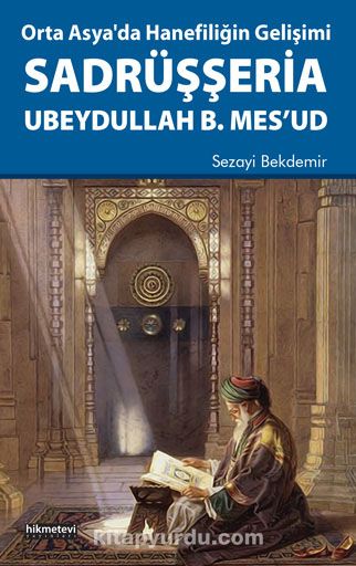 Orta Asya’da Hanefiliğin Gelişimi Sadrüşşeria Ubeydullah B. Mes’ud