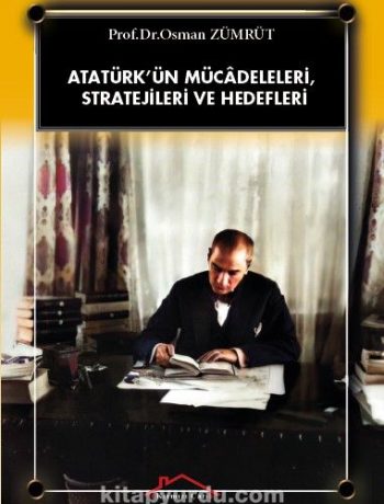 Atatürk’ün Mücadeleleri, Stratejileri ve Hedefleri
