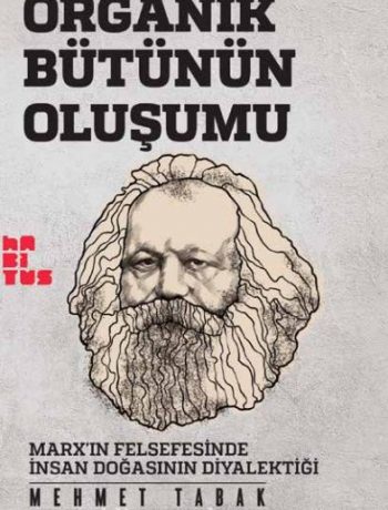 Organik Bütünün Oluşumu & Marx’ın Felsefesinde İnsan Doğasının Diyalektiği