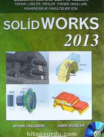Solid Works 2013 & Bilgisayar Destekli Çizim ve Tasarımı / Teknik Liseler, Meslek Yüksek Okulları, Mühendislik Fakülteleri İçin