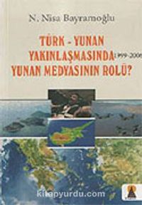 Türk Yunan Yakınlaşmasında Yunan Medyasının Rolü? 1999-2006