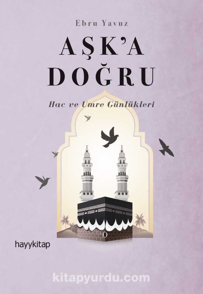 Aşk’a Doğru & Hac ve Umre Günlükleri