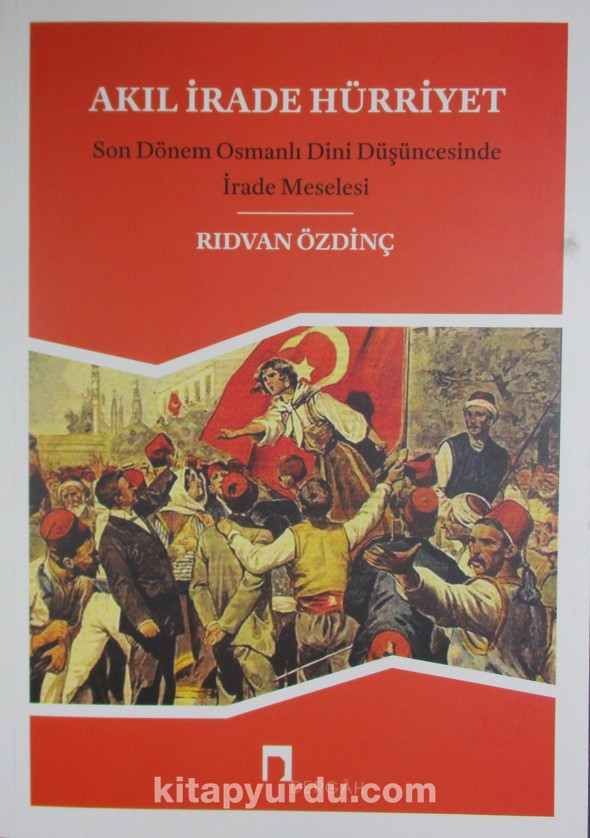 Akıl İrade Hürriyet & Son Dönem Osmanlı Dini Düşüncesinde İrade Meselesi