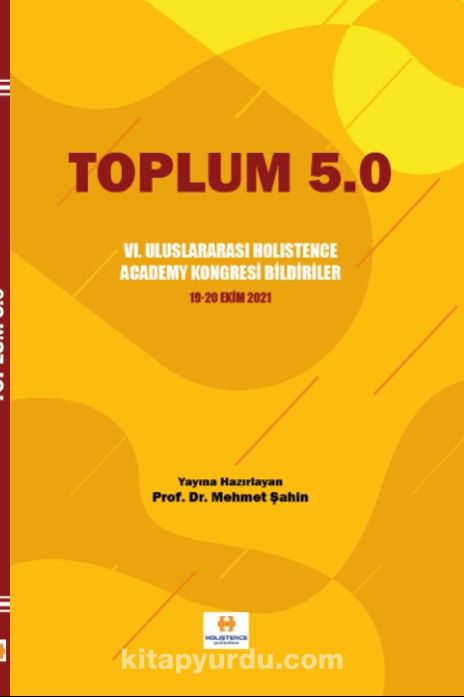 Toplum 5.0 & VI. Uluslararası Holistence Academy Kongresi Bildiriler 19-20 Ekim 2021