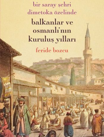 Bir Saray Şehri Dimetoka Özelinde Balkanlar ve Osmanlı'nın Kuruluş Yıllar