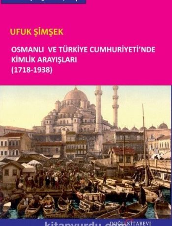 Osmanlı ve Türkiye Cumhuriyeti’nde Kimlik Arayışları (1718-1938)