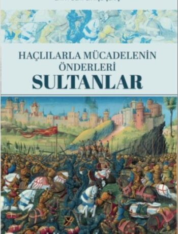 Haçlılarla Mücadelenin Önderleri: Sultanlar