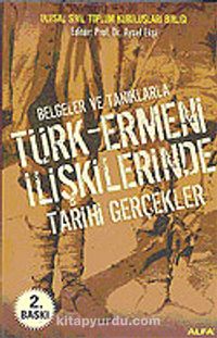 Türk - Ermeni İlişkilerinde Tarihi Gerçekler Belgeler ve Tanıklarla