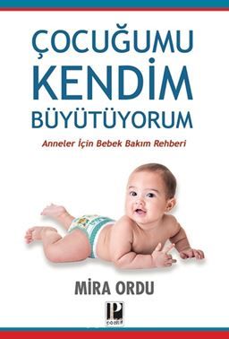 Çocuğumu Kendim Büyütüyorum / Anneler İçin Bebek Bakım Rehberi