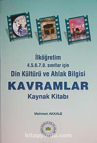 Din Kültürü ve Ahlak Bilgisi Kavramlar Kaynak Kitabı & İlköğretim 4-5-6-7-8 Sınıflar İçin