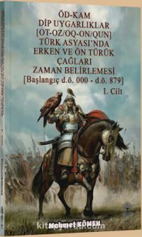 Öd-Kam Dip Uygarlıklar (Ot-Oz/Oq-On/Qun) Türk Asyası’nda Erken Ve Ön Türük Çağları Zaman Belirlemesi (Başlangıç D.Ö. 000 – D.Ö. 879) 1.Cilt