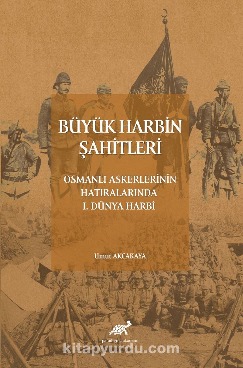 Büyük Harbin Şahitleri Osmanlı Askerlerinin Hatıralarında I. Dünya Harbi