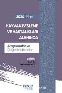 Hayvan Besleme ve Hastalıkları Alanında Araştırmalar ve Değerlendirmeler Mart 2024