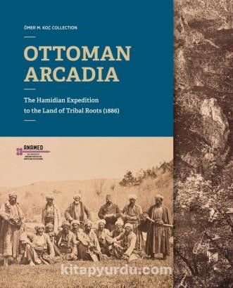 Ottoman Arcadıa: The Hamidian Expedition To The Land Of Tribal Roots (1886)